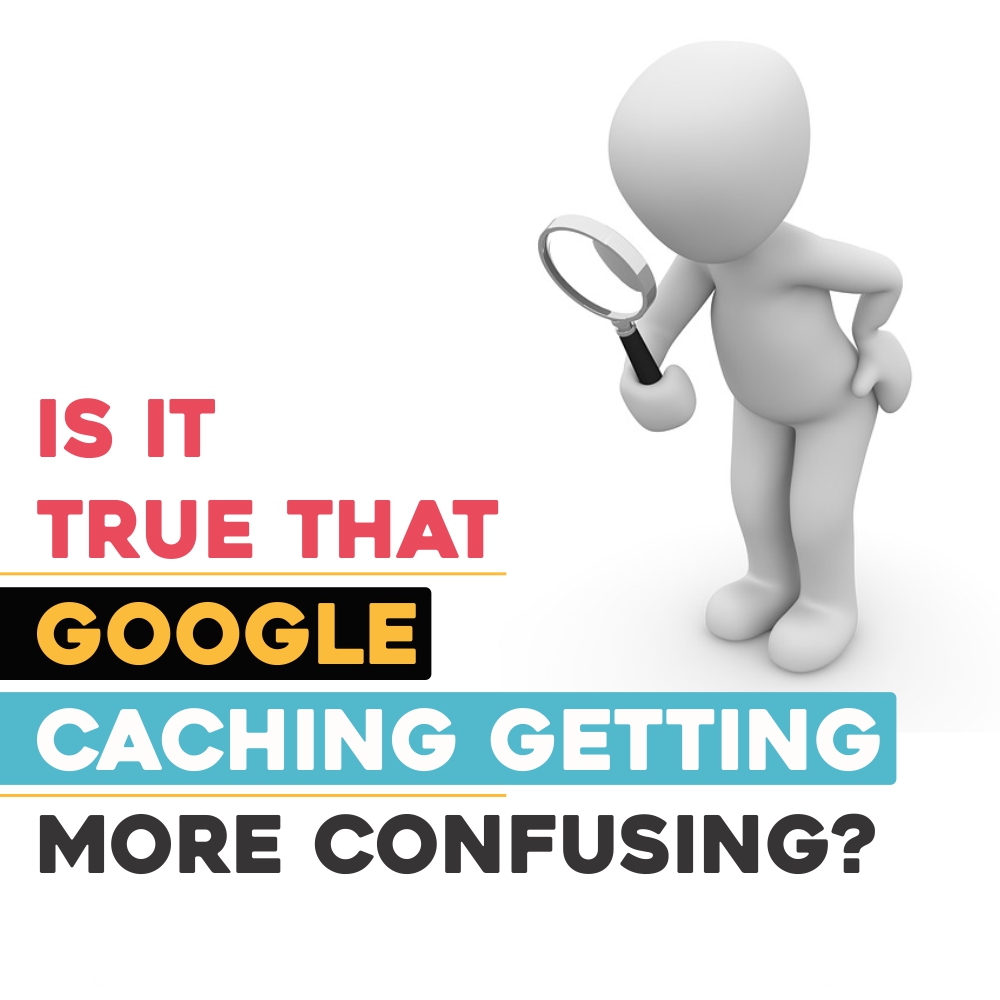 Is it true that Google caching getting more confusing?