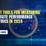 Tools for Measuring Website Performance Metrics in 2024